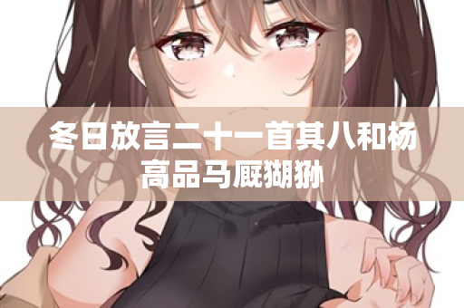 冬日放言二十一首其八和杨高品马厩猢狲