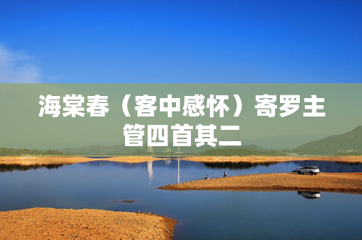 海棠春（客中感怀）寄罗主管四首其二