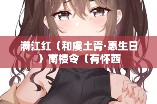 满江红（和虞土胥·惠生日）南楼令（有怀西