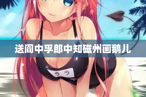 送阎中孚郎中知磁州画鹅儿