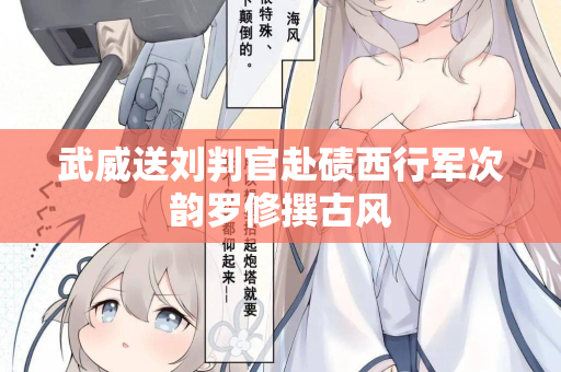 武威送刘判官赴碛西行军次韵罗修撰古风