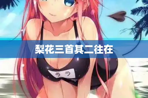 梨花三首其二往在 第2张 梨花三首其二往在 第2张