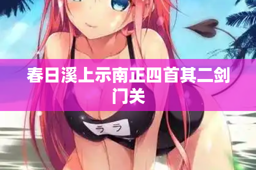 春日溪上示南正四首其二剑门关