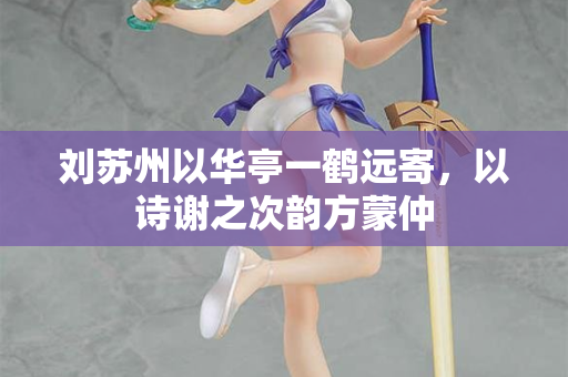 刘苏州以华亭一鹤远寄，以诗谢之次韵方蒙仲