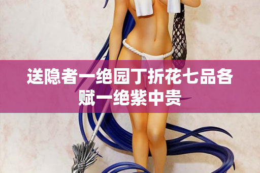 送隐者一绝园丁折花七品各赋一绝紫中贵