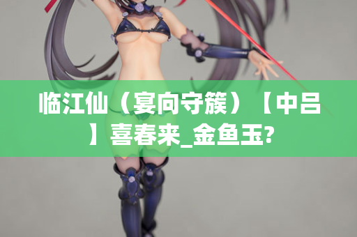 临江仙（宴向守簇）【中吕】喜春来_金鱼玉?