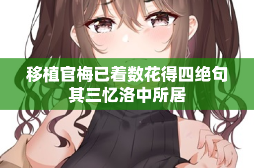 移植官梅已着数花得四绝句其三忆洛中所居
