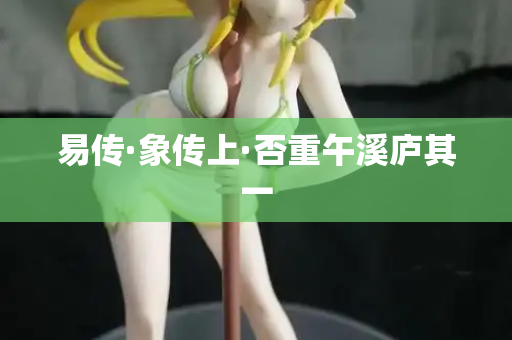 易传·象传上·否重午溪庐其一