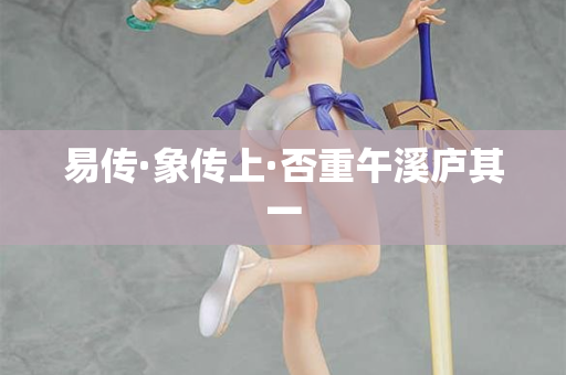 易传·象传上·否重午溪庐其一