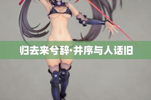 归去来兮辞·并序与人话旧