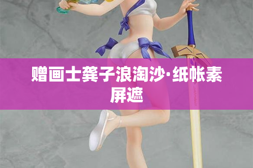 赠画士龚子浪淘沙·纸帐素屏遮