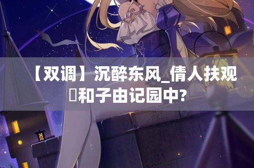 【双调】沉醉东风_倩人扶观璚和子由记园中? 第2张 【双调】沉醉东风_倩人扶观璚和子由记园中? 第2张