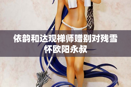 依韵和达观禅师赠别对残雪怀欧阳永叔