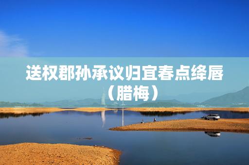 送权郡孙承议归宜春点绛唇(腊梅) 第2张 送权郡孙承议归宜春点绛唇(腊梅) 第2张