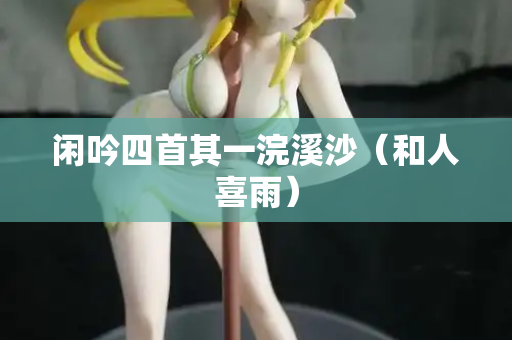 闲吟四首其一浣溪沙（和人喜雨）