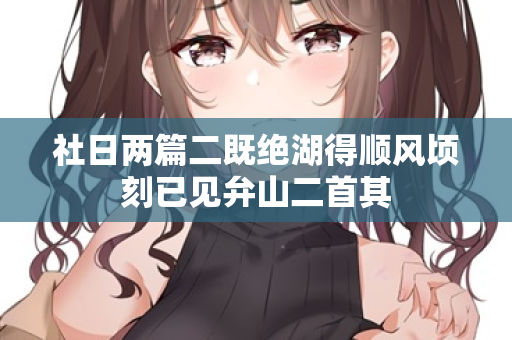 社日两篇二既绝湖得顺风顷刻已见弁山二首其