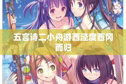 五言诗二小舟游西泾度西冈而归