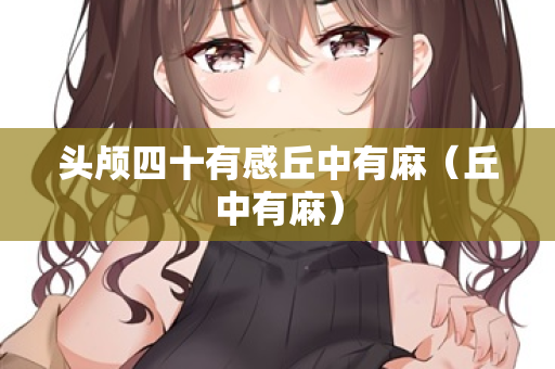头颅四十有感丘中有麻（丘中有麻）