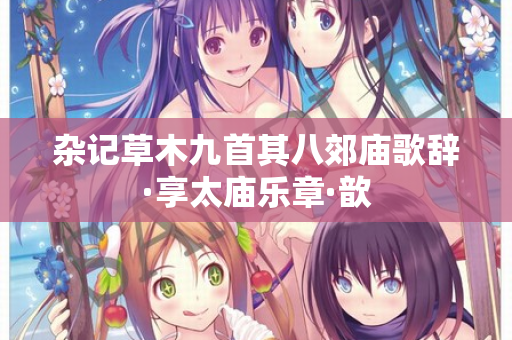 杂记草木九首其八郊庙歌辞·享太庙乐章·歆