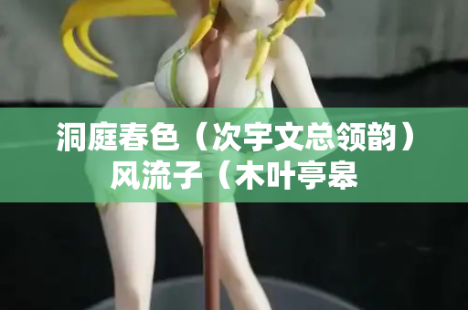 洞庭春色（次宇文总领韵）风流子（木叶亭皋