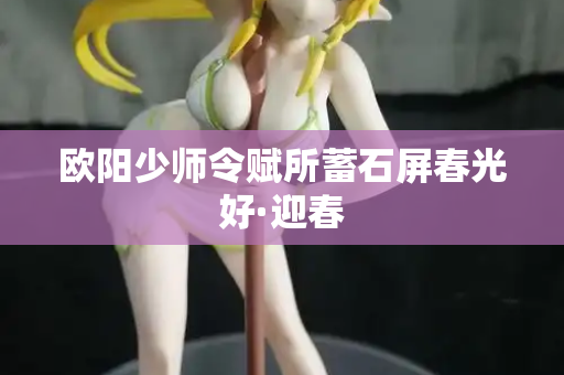 欧阳少师令赋所蓄石屏春光好·迎春
