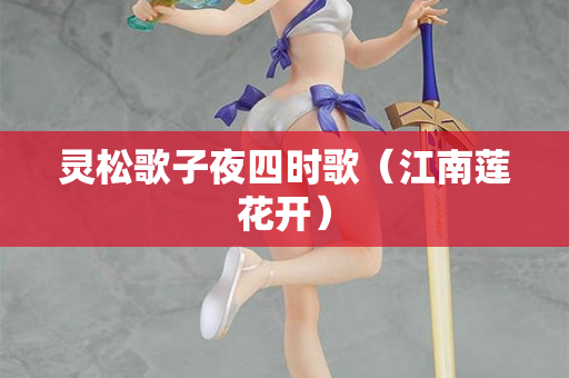 灵松歌子夜四时歌（江南莲花开）