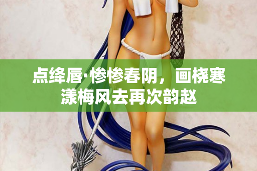 点绛唇·惨惨春阴，画桡寒漾梅风去再次韵赵