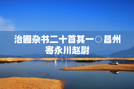 治圃杂书二十首其一○昌州寄永川赵尉