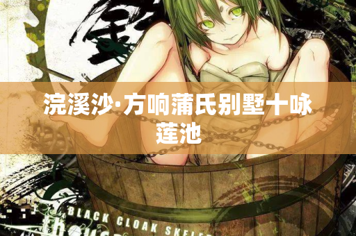 浣溪沙·方响蒲氏别墅十咏莲池