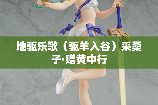 地驱乐歌（驱羊入谷）采桑子·赠黄中行