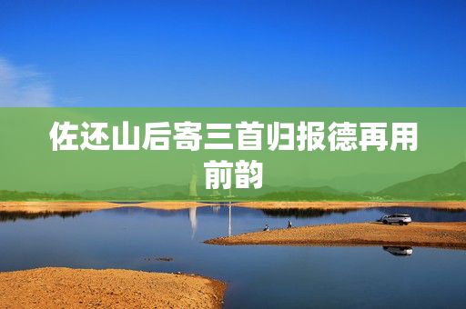 佐还山后寄三首归报德再用前韵 第2张 佐还山后寄三首归报德再用前韵 第2张