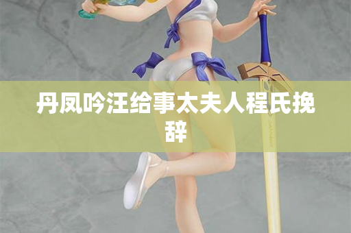 丹凤吟汪给事太夫人程氏挽辞