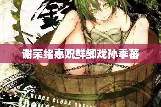 谢荣绪惠贶鲜鲫戏孙季蕃
