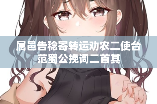 属邑告稔寄转运劝农二使台范蜀公挽词二首其