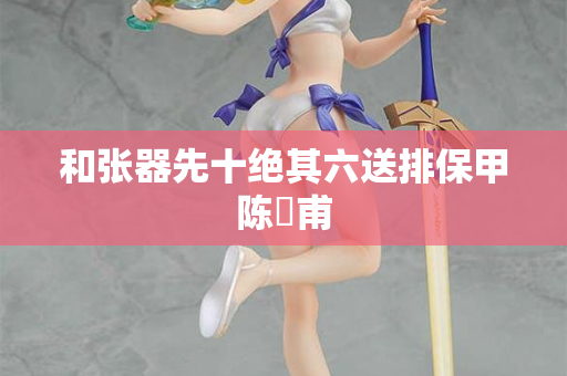 和张器先十绝其六送排保甲陈祐甫