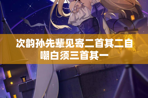 次韵孙先辈见寄二首其二自嘲白须三首其一