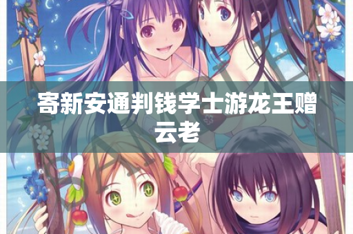 寄新安通判钱学士游龙王赠云老 第2张 寄新安通判钱学士游龙王赠云老 第2张