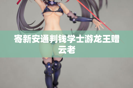 寄新安通判钱学士游龙王赠云老