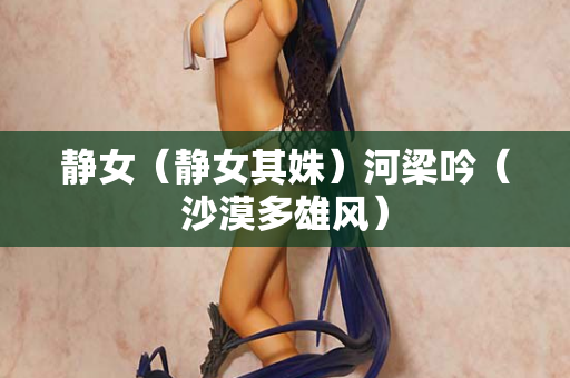 静女(静女其姝)河梁吟(沙漠多雄风) 第2张 静女(静女其姝)河梁吟(沙漠多雄风) 第2张