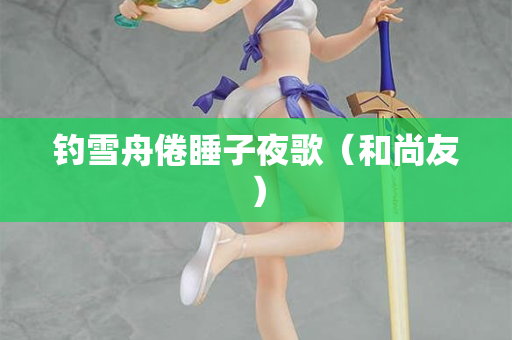 钓雪舟倦睡子夜歌（和尚友）