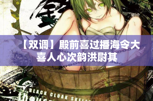 【双调】殿前喜过播海令大喜人心次韵洪尉其