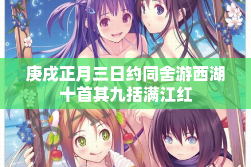 庚戌正月三日约同舍游西湖十首其九括满江红  第2张