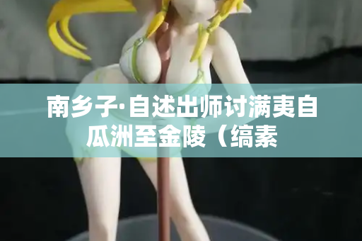 南乡子·自述出师讨满夷自瓜洲至金陵（缟素