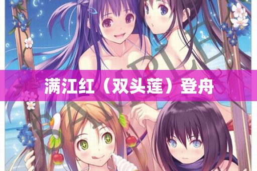 满江红（双头莲）登舟