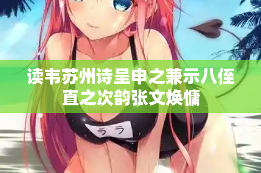 读韦苏州诗呈申之兼示八侄直之次韵张文焕慵