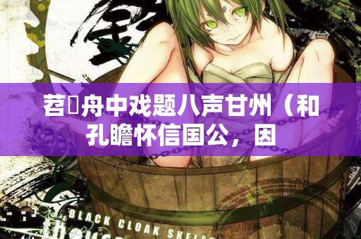 苕霅舟中戏题八声甘州(和孔瞻怀信国公,因 第2张 苕霅舟中戏题八声甘州(和孔瞻怀信国公,因 第2张
