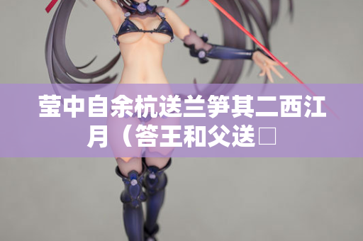 莹中自余杭送兰笋其二西江月（答王和父送□