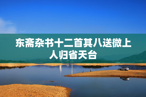 东斋杂书十二首其八送微上人归省天台