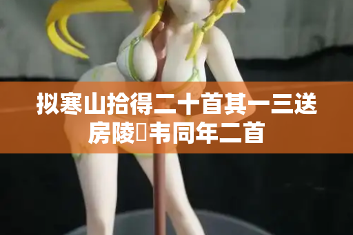 拟寒山拾得二十首其一三送房陵倅韦同年二首