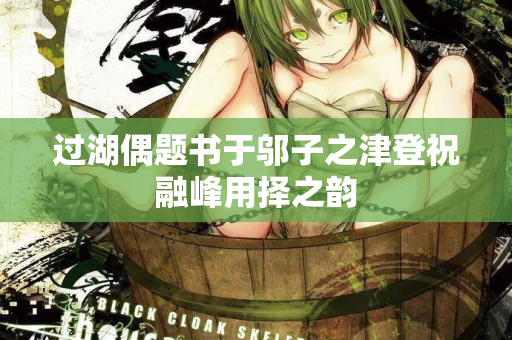过湖偶题书于邬子之津登祝融峰用择之韵